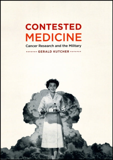 Contested Medicine  Cancer Research and the