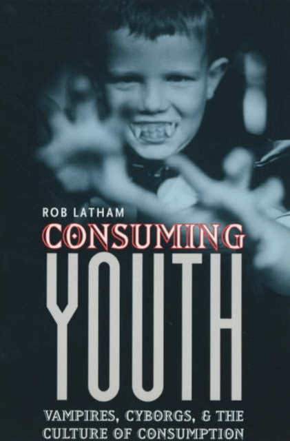 Consuming Youth: Vampires, Cyborgs, and the Culture of Consumption