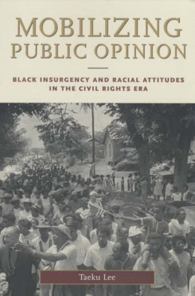 Mobilizing Public Opinion: Black Insurgency and Racial Attitudes in the Civil Rights Era