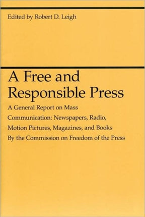 A Free and Responsible Press – A General Report on Mass Communication: Newspapers, Radio, Motion Pictures, Magazines, and Books