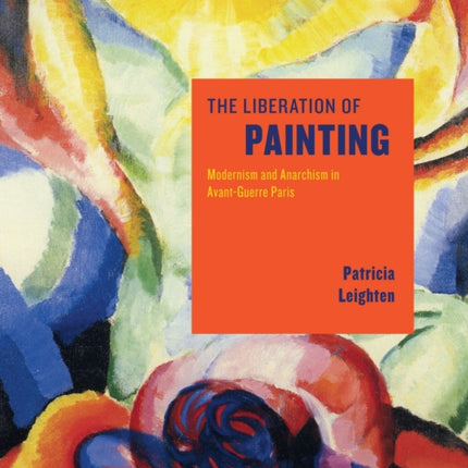 The Liberation of Painting: Modernism and Anarchism in Avant-Guerre Paris