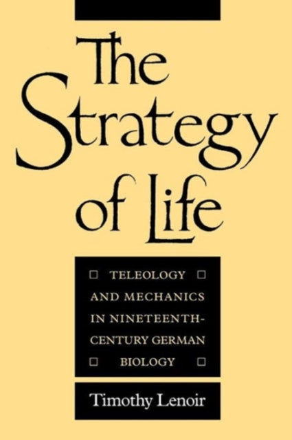 The Strategy of Life: Teleology and Mechanics in Nineteenth-Century German Biology