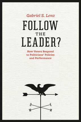 Follow the Leader?: How Voters Respond to Politicians' Policies and Performance