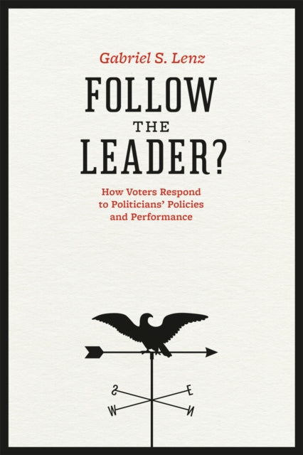 Follow the Leader?: How Voters Respond to Politicians' Policies and Performance