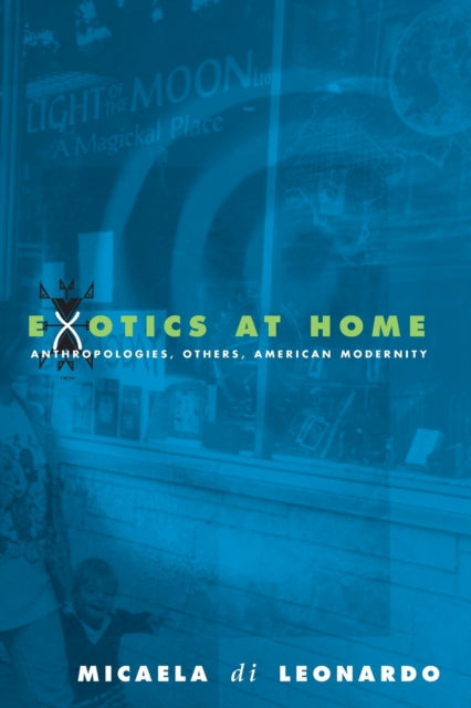 Exotics at Home: Anthropologies, Others, and American Modernity