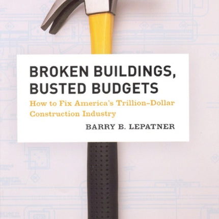 Broken Buildings, Busted Budgets: How to Fix America's Trillion-Dollar Construction Industry