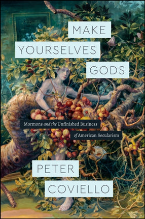 Make Yourselves Gods: Mormons and the Unfinished Business of American Secularism