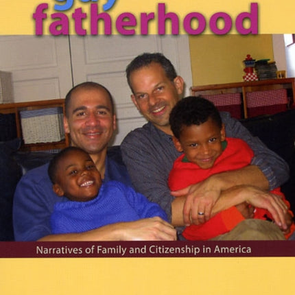 Gay Fatherhood: Narratives of Family and Citizenship in America