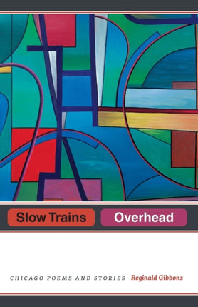 Slow Trains Overhead: Chicago Poems and Stories