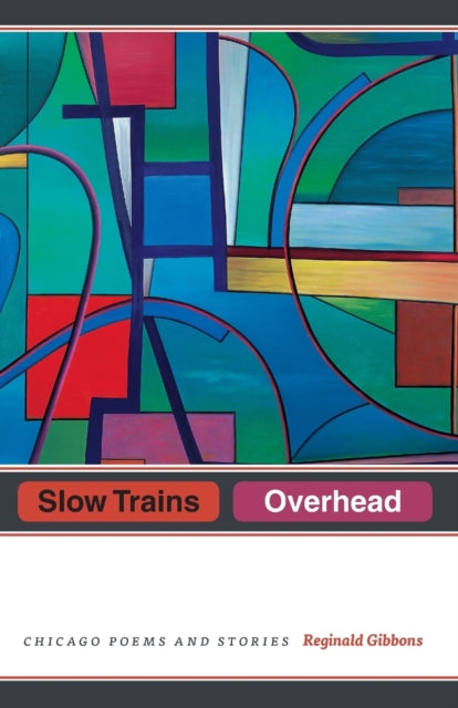 Slow Trains Overhead: Chicago Poems and Stories