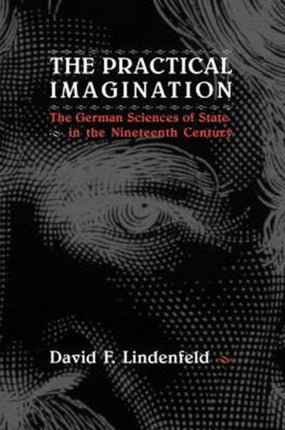 The Practical Imagination – The German Sciences of State in the Nineteenth Century