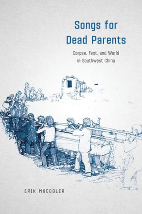 Songs for Dead Parents: Corpse, Text, and World in Southwest China