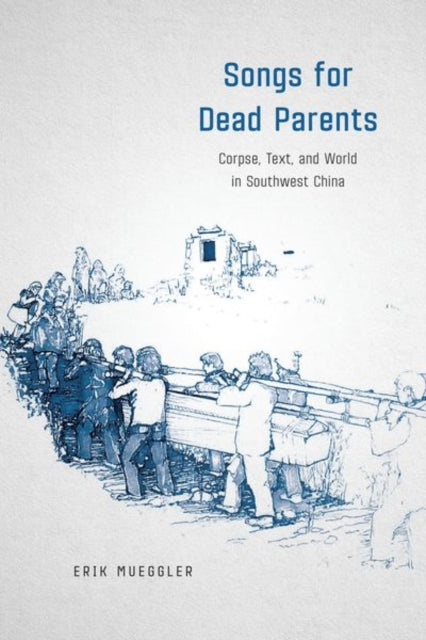 Songs for Dead Parents: Corpse, Text, and World in Southwest China