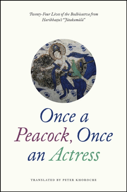 Once a Peacock, Once an Actress: Twenty-Four Lives of the Bodhisattva from Haribhatta's "Jatakamala"