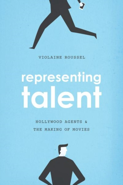 Representing Talent: Hollywood Agents and the Making of Movies