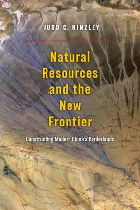 Natural Resources and the New Frontier: Constructing Modern China's Borderlands