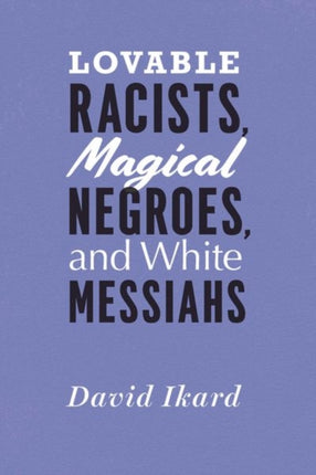 Lovable Racists Magical Negroes and White
