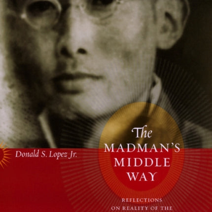 The Madman's Middle Way: Reflections on Reality of the Tibetan Monk Gendun Chopel