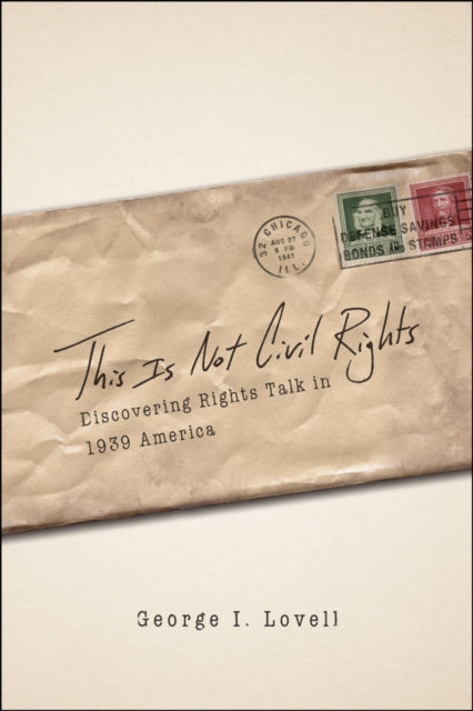 This Is Not Civil Rights: Discovering Rights Talk in 1939 America