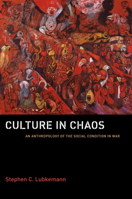 Culture in Chaos: An Anthropology of the Social Condition in War