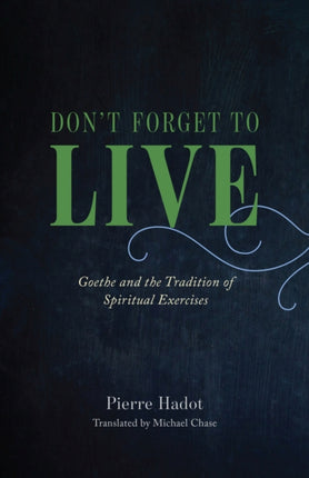 Don't Forget to Live: Goethe and the Tradition of Spiritual Exercises