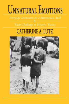 Unnatural Emotions: Everyday Sentiments on a Micronesian Atoll and Their Challenge to Western Theory