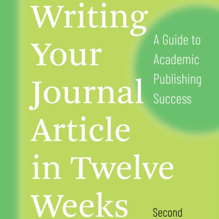 Writing Your Journal Article in Twelve Weeks, Second Edition: A Guide to Academic Publishing Success