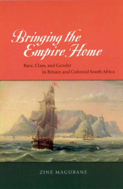 Bringing the Empire Home – Race, Class, and Gender in Britain and Colonial South Africa