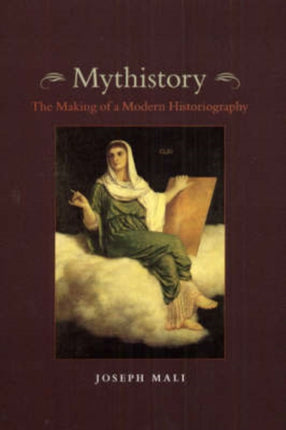 Mythistory  The Making of a Modern Historiography