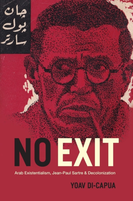 No Exit: Arab Existentialism, Jean-Paul Sartre, and Decolonization