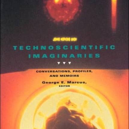 Technoscientific Imaginaries: Conversations, Profiles, and Memoirs