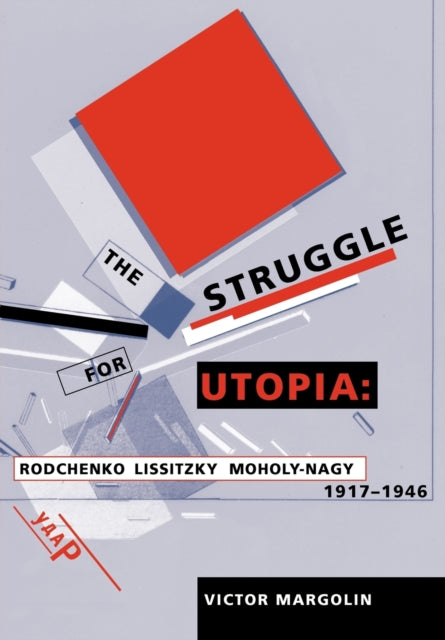 The Struggle for Utopia: Rodchenko, Lissitzky, Moholy-Nagy, 1917-1946