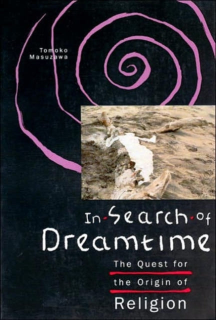 In Search of Dreamtime: The Quest for the Origin of Religion