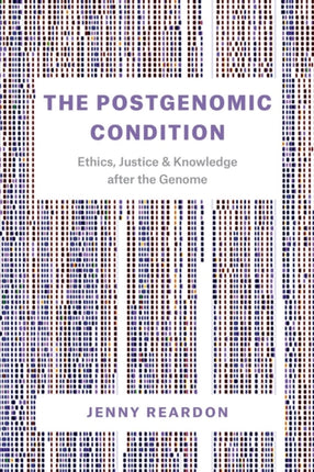 The Postgenomic Condition: Ethics, Justice, and Knowledge after the Genome