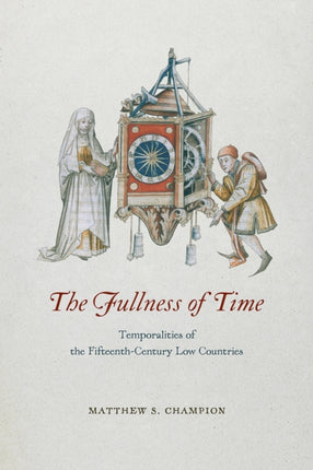 The Fullness of Time  Temporalities of the FifteenthCentury Low Countries