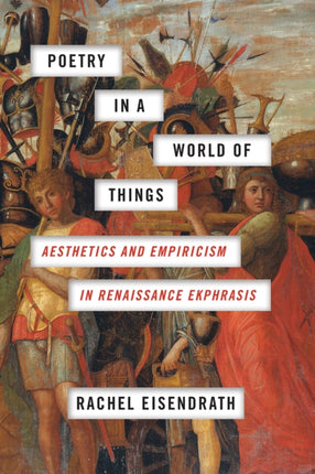 Poetry in a World of Things: Aesthetics and Empiricism in Renaissance Ekphrasis