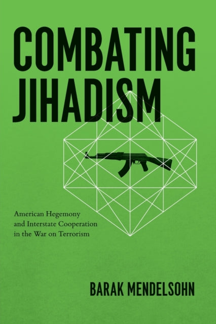 Combating Jihadism: American Hegemony and Interstate Cooperation in the War on Terrorism