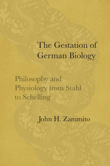 The Gestation of German Biology: Philosophy and Physiology from Stahl to Schelling