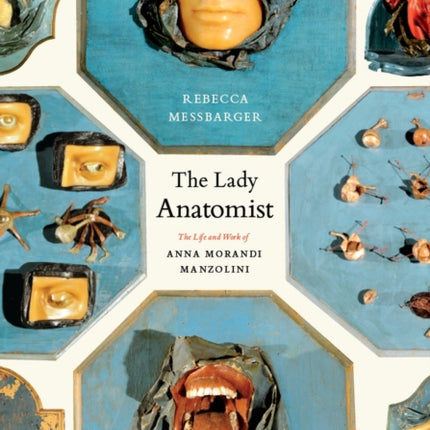 The Lady Anatomist: The Life and Work of Anna Morandi Manzolini