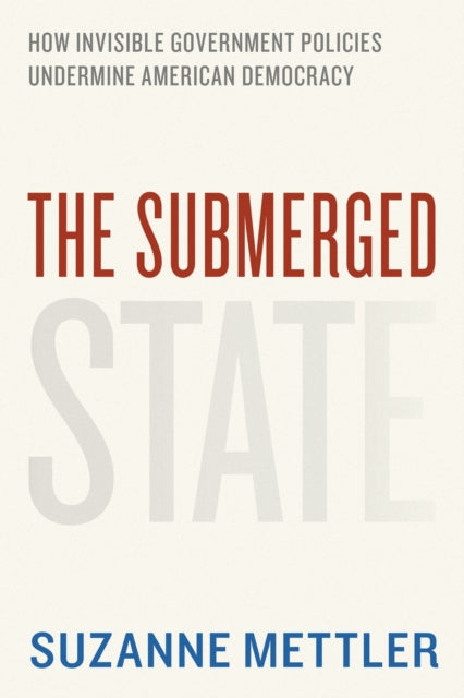 The Submerged State: How Invisible Government Policies Undermine American Democracy