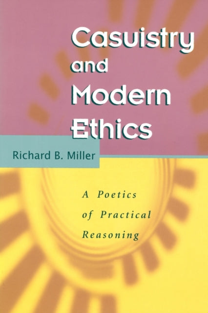 Casuistry and Modern Ethics: A Poetics of Practical Reasoning