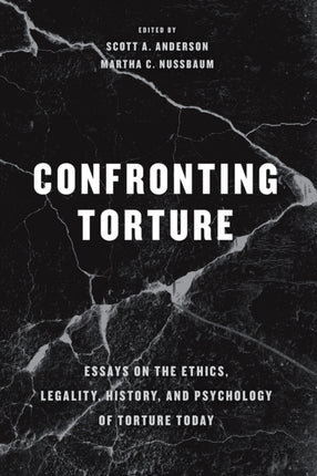 Confronting Torture: Essays on the Ethics, Legality, History, and Psychology of Torture Today