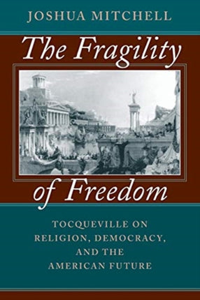 The Fragility of Freedom: Tocqueville on Religion, Democracy, and the American Future