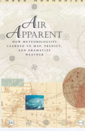 Air Apparent: How Meteorologists Learned to Map, Predict, and Dramatize Weather