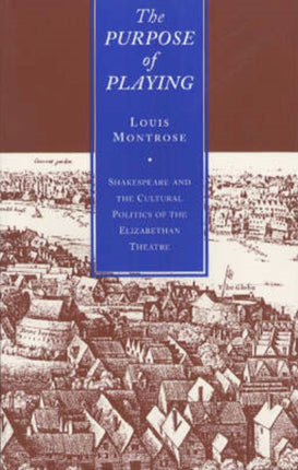 The Purpose of Playing: Shakespeare and the Cultural Politics of the Elizabethan Theatre