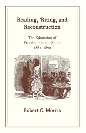 Reading, `Riting, and Reconstruction – The Education of Freedmen in the South, 1861–1870