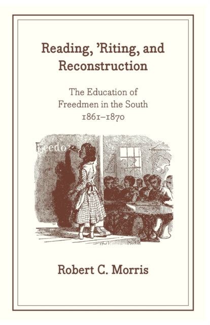 Reading, `Riting, and Reconstruction – The Education of Freedmen in the South, 1861–1870