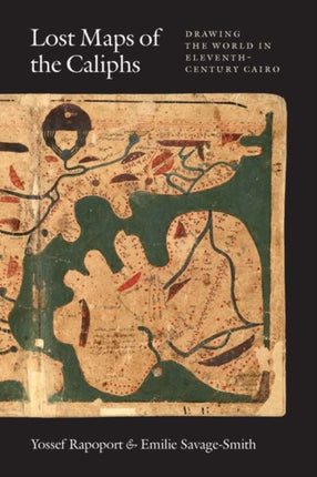 Lost Maps of the Caliphs Drawing the World in EleventhCentury Cairo