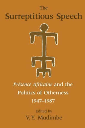 The Surreptitious Speech  Presence Africaine and the Politics of Otherness 19471987