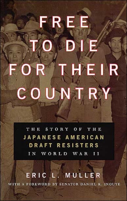 Free to Die for Their Country: The Story of the Japanese American Draft Resisters in World War II